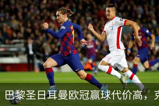 巴黎圣日耳曼欧冠赢球代价高，克瓦拉茨赫利亚重伤告别本赛季