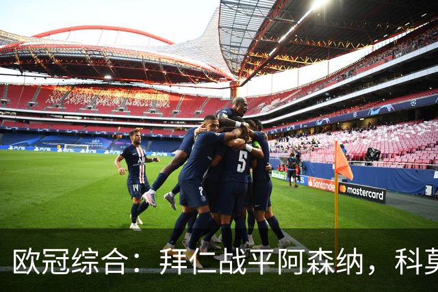 欧冠综合：拜仁战平阿森纳，科莫大胜曼联